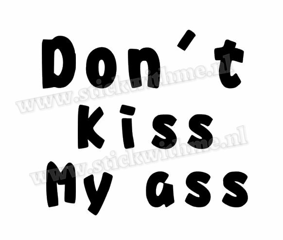Don't kiss my ass